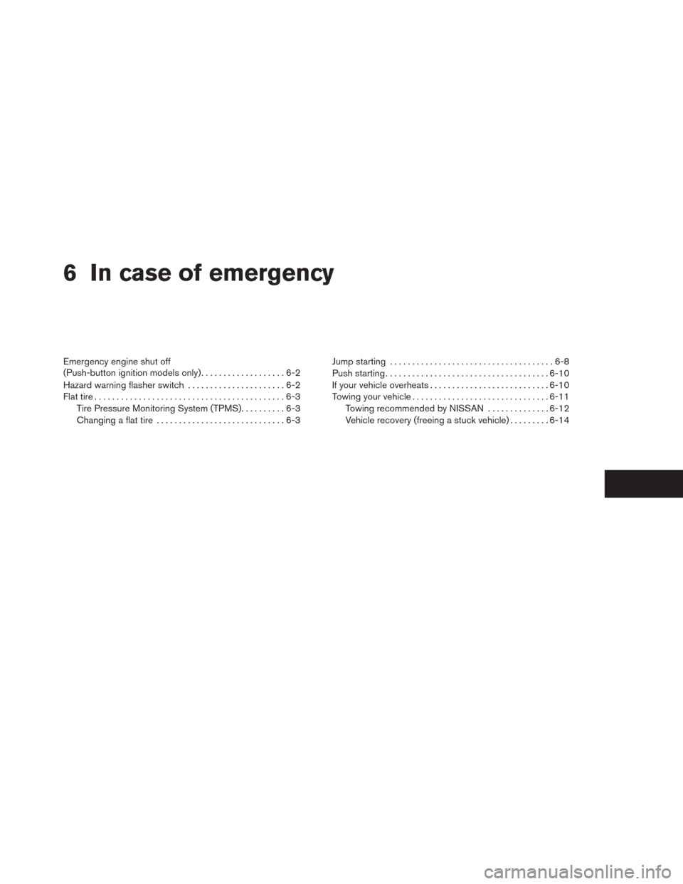 NISSAN SENTRA 2014 B17 / 7.G User Guide 6 In case of emergency
Emergency engine shut off
(Push-button ignition models only)...................6-2
Hazard warning flasher switch ......................6-2
Flat tire ............................