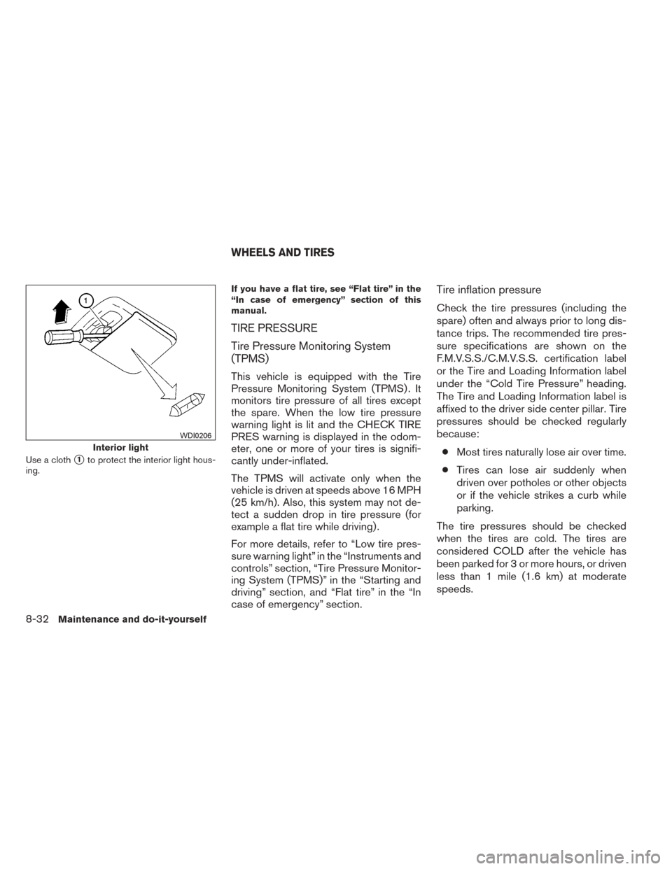 NISSAN SENTRA 2014 B17 / 7.G User Guide Use a cloth1to protect the interior light hous-
ing. If you have a flat tire, see “Flat tire” in the
“In case of emergency” section of this
manual.
TIRE PRESSURE
Tire Pressure Monitoring Syst