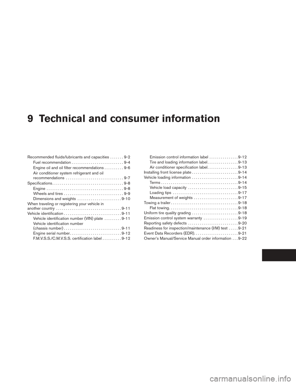 NISSAN SENTRA 2014 B17 / 7.G Owners Manual 9 Technical and consumer information
Recommended fluids/lubricants and capacities . ......9-2
Fuel recommendation ...........................9-4
Engine oil and oil filter recommendations ..........9-6