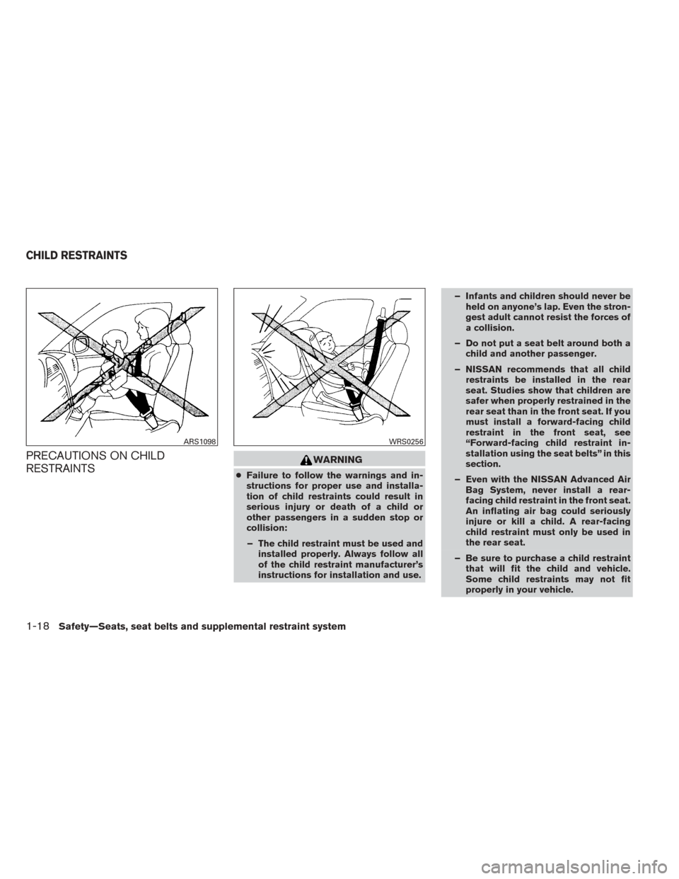 NISSAN SENTRA 2014 B17 / 7.G User Guide PRECAUTIONS ON CHILD
RESTRAINTSWARNING
●Failure to follow the warnings and in-
structions for proper use and installa-
tion of child restraints could result in
serious injury or death of a child or
