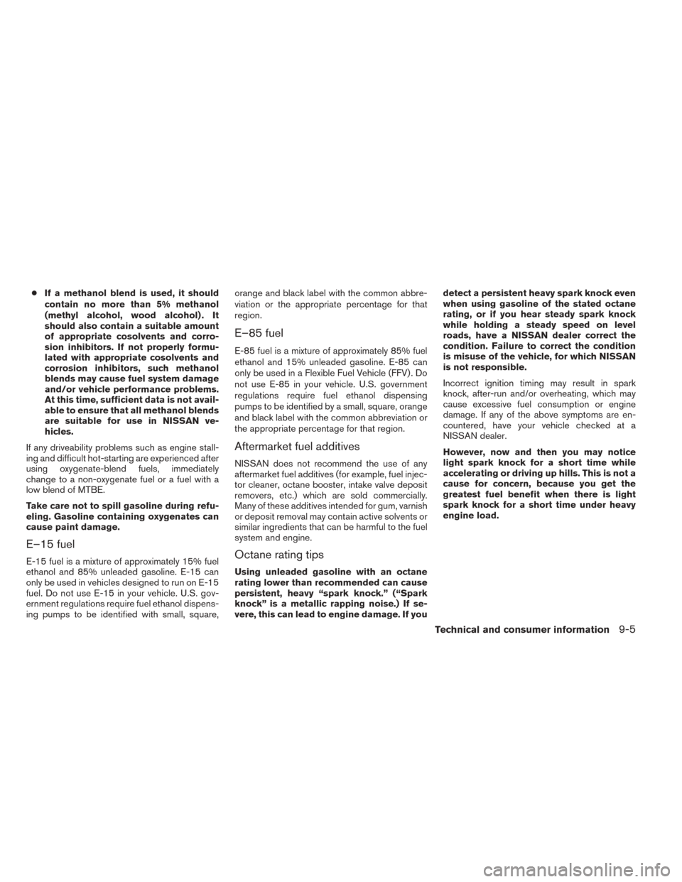 NISSAN SENTRA 2014 B17 / 7.G Owners Manual ●If a methanol blend is used, it should
contain no more than 5% methanol
(methyl alcohol, wood alcohol) . It
should also contain a suitable amount
of appropriate cosolvents and corro-
sion inhibitor NISSAN SENTRA 2014 B17 / 7.G Owners Manual ●If a methanol blend is used, it should
contain no more than 5% methanol
(methyl alcohol, wood alcohol) . It
should also contain a suitable amount
of appropriate cosolvents and corro-
sion inhibitor