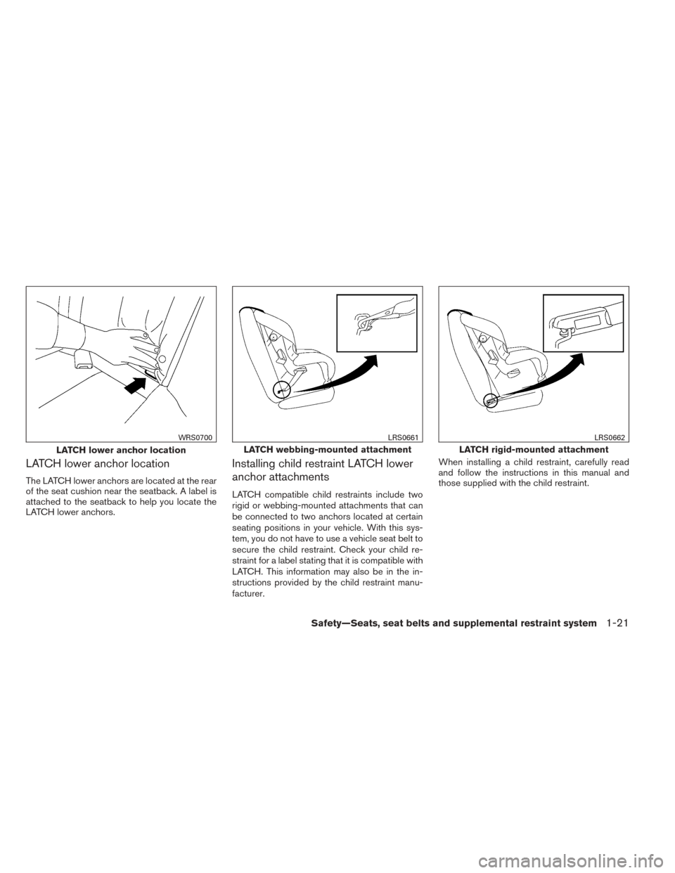 NISSAN SENTRA 2014 B17 / 7.G Owners Guide LATCH lower anchor location
The LATCH lower anchors are located at the rear
of the seat cushion near the seatback. A label is
attached to the seatback to help you locate the
LATCH lower anchors.
Insta