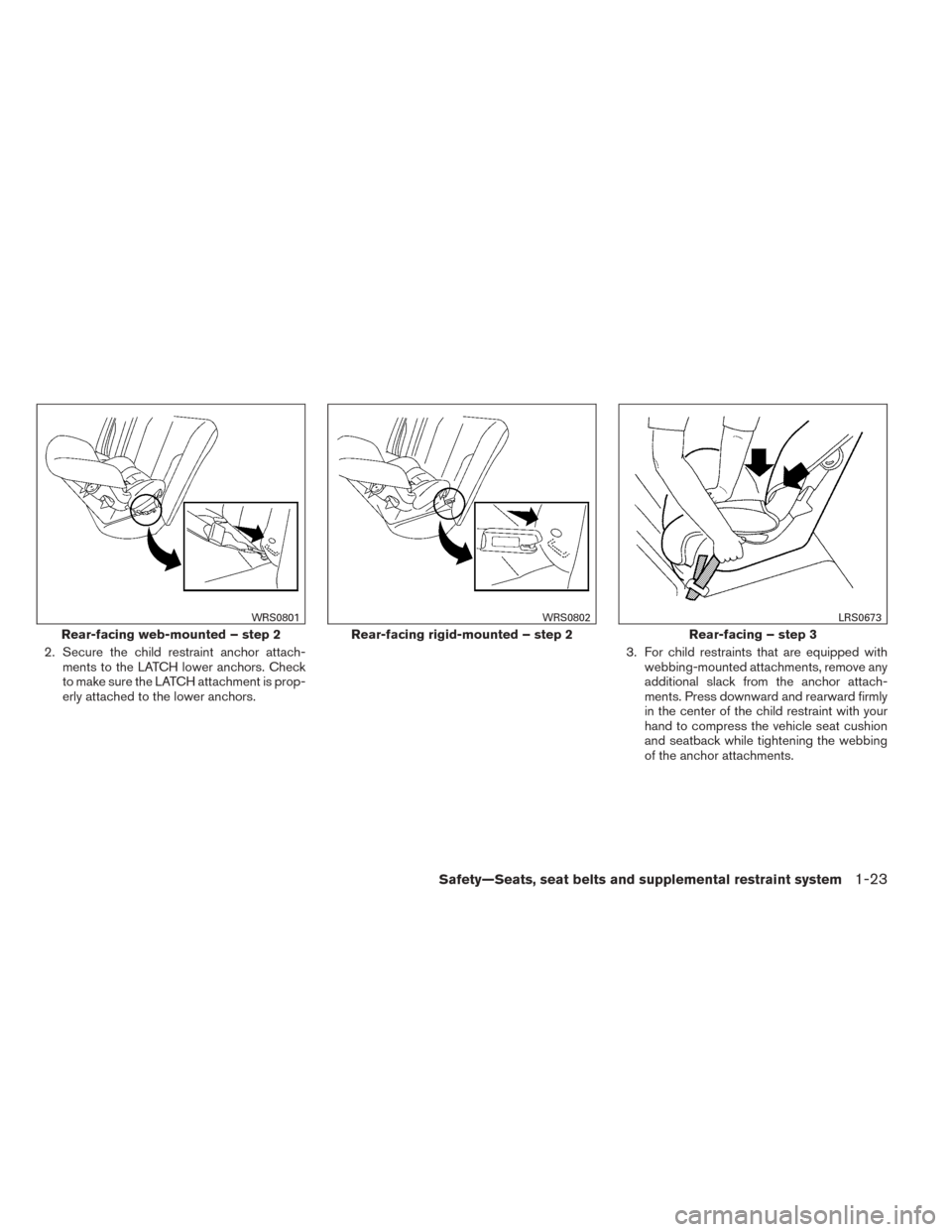 NISSAN SENTRA 2014 B17 / 7.G Service Manual 2. Secure the child restraint anchor attach-ments to the LATCH lower anchors. Check
to make sure the LATCH attachment is prop-
erly attached to the lower anchors. 3. For child restraints that are equi