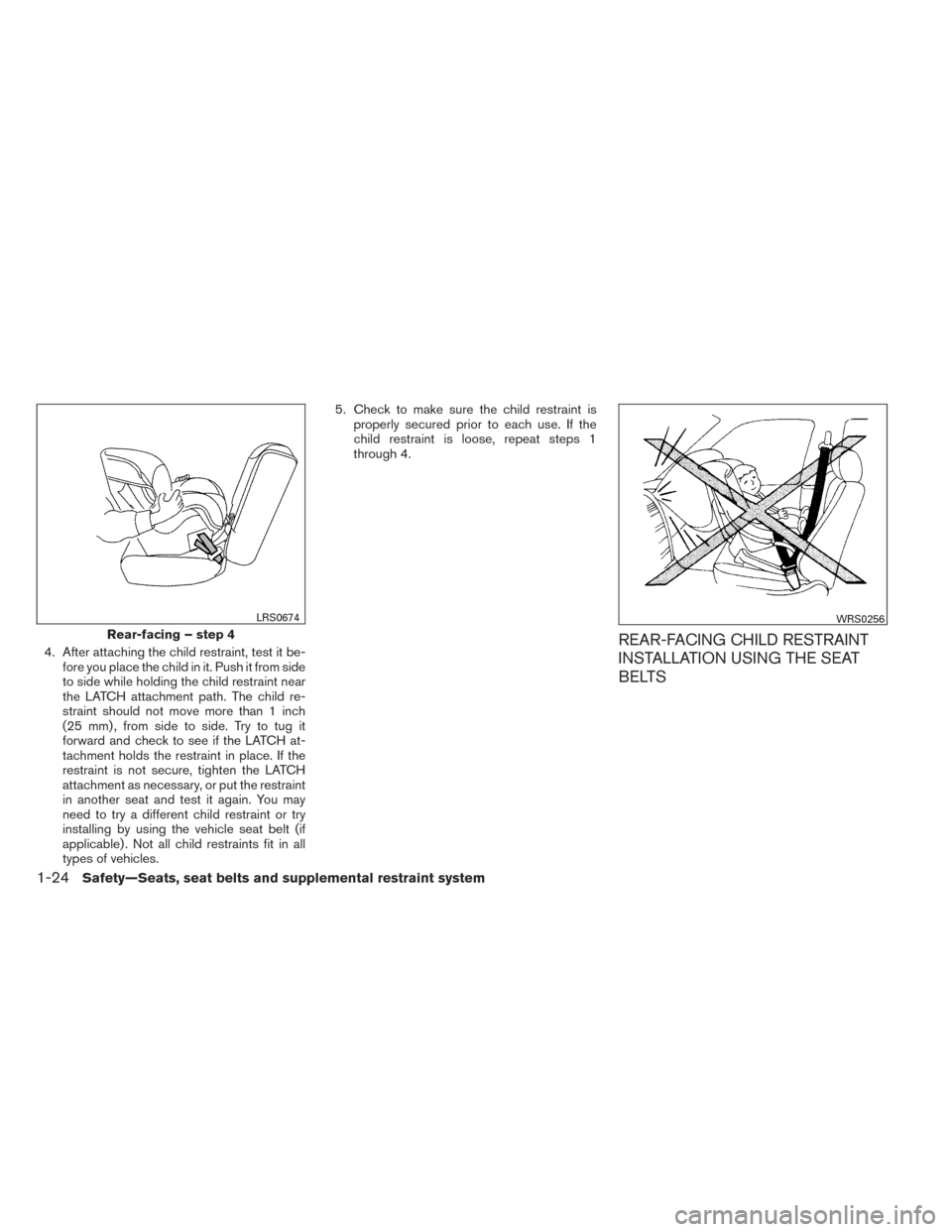NISSAN SENTRA 2014 B17 / 7.G Service Manual 4. After attaching the child restraint, test it be-fore you place the child in it. Push it from side
to side while holding the child restraint near
the LATCH attachment path. The child re-
straint sho