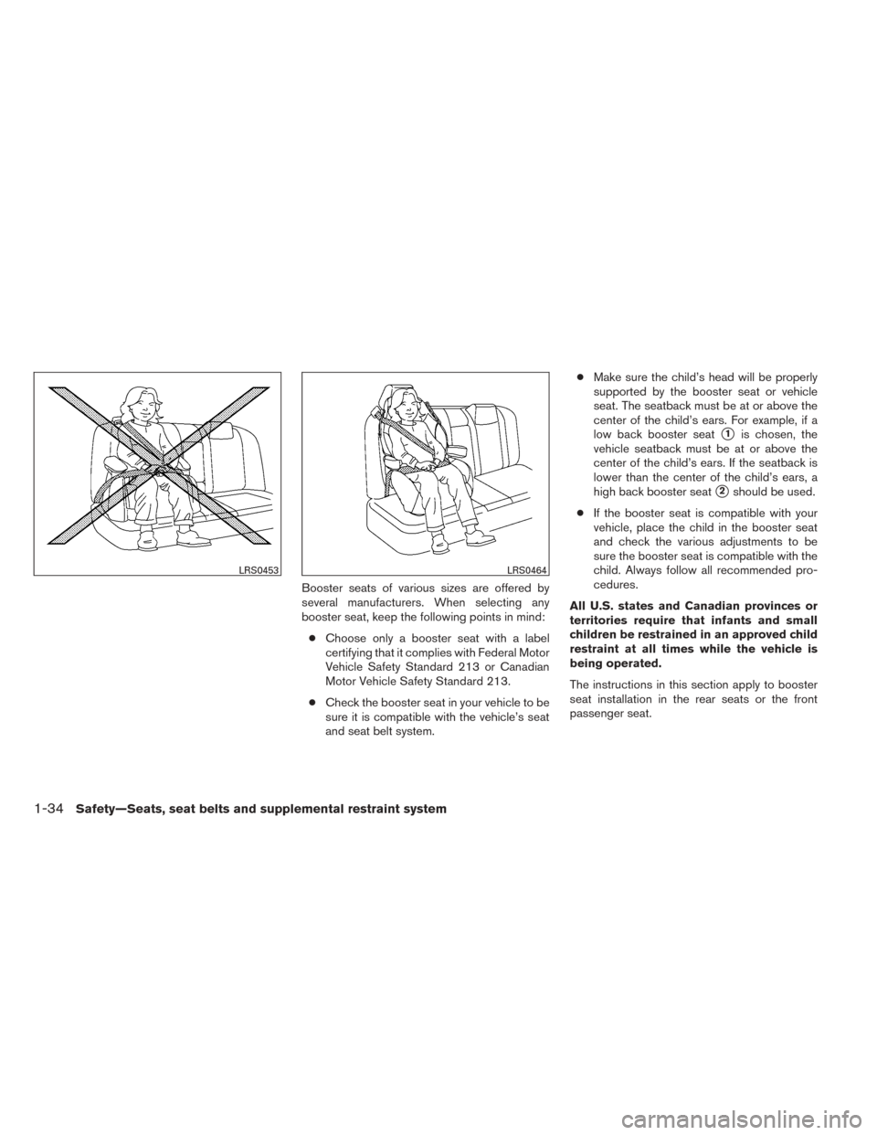 NISSAN SENTRA 2014 B17 / 7.G Workshop Manual Booster seats of various sizes are offered by
several manufacturers. When selecting any
booster seat, keep the following points in mind:● Choose only a booster seat with a label
certifying that it c