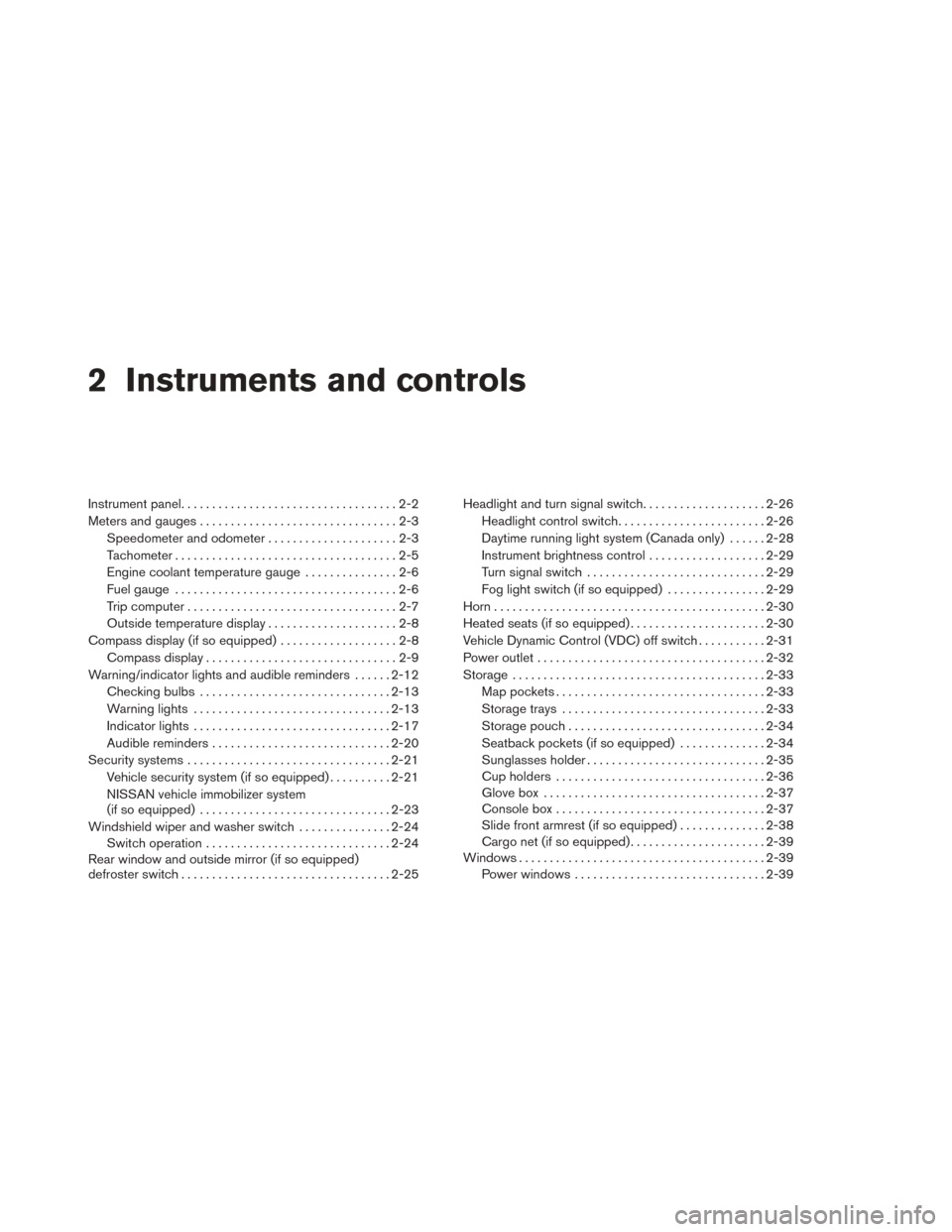 NISSAN SENTRA 2014 B17 / 7.G Service Manual 2 Instruments and controls
Instrument panel...................................2-2
Meters and gauges ................................2-3
Speedometer and odometer . . ...................2-3
Tachometer .