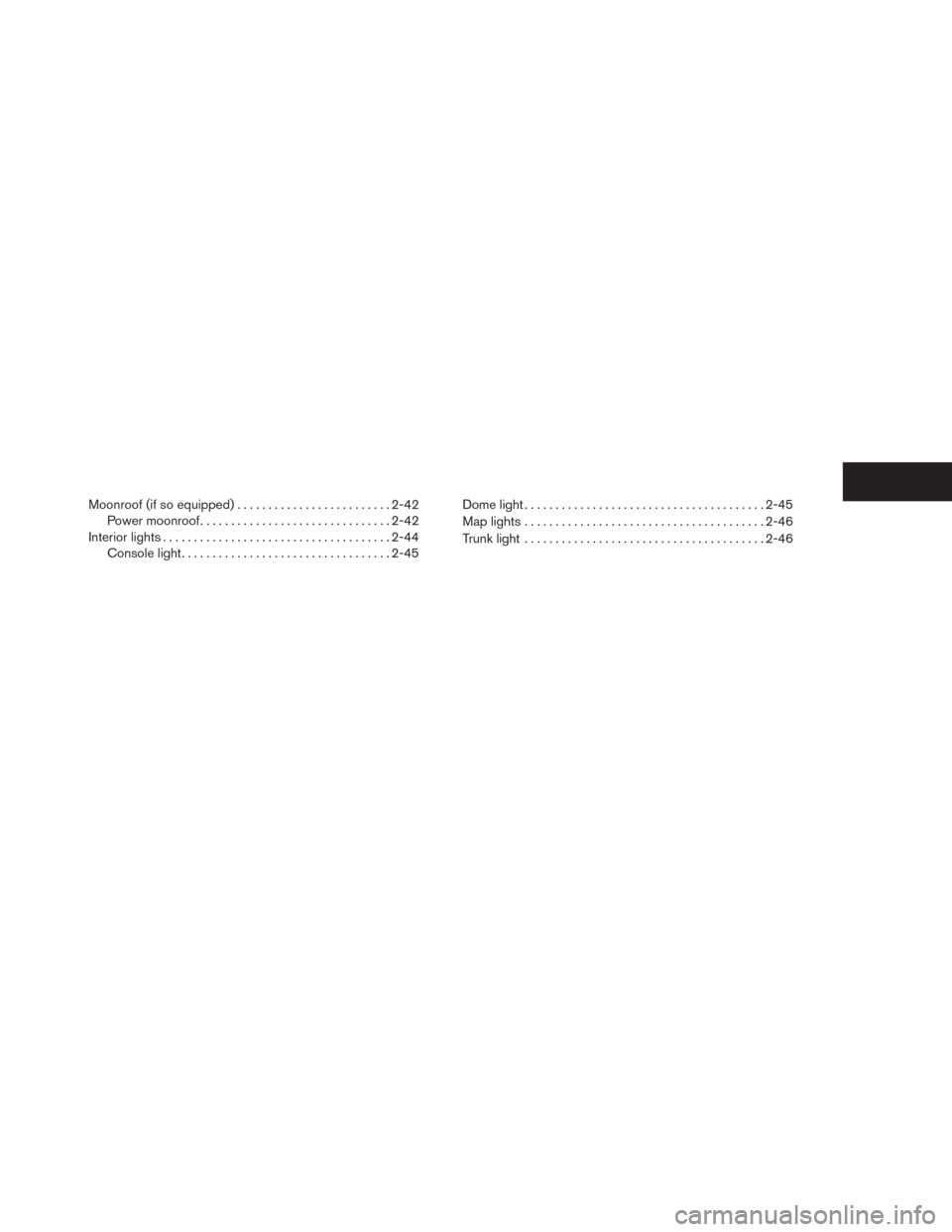 NISSAN SENTRA 2014 B17 / 7.G Owners Manual Moonroof (if so equipped)......................... 2-42
Power moonroof ............................... 2-42
Interior lights ..................................... 2-44
Console light ...................