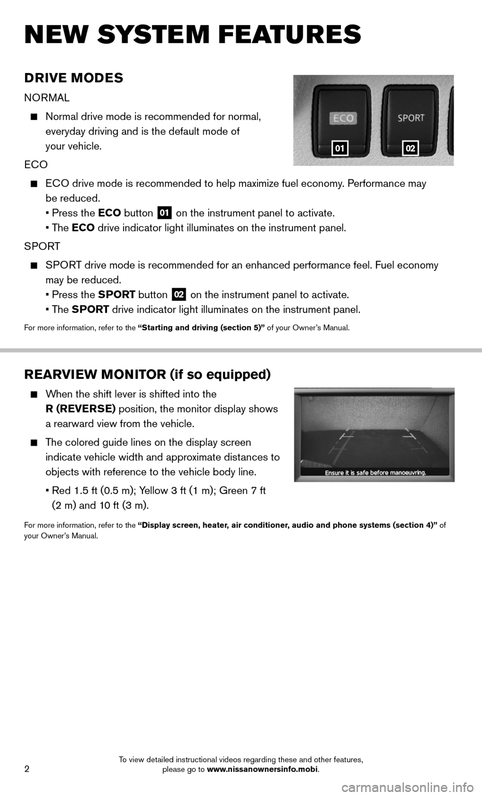 NISSAN SENTRA 2014 B17 / 7.G Quick Reference Guide 2
DRIVE MODES
NORMAL
 
   Normal drive mode is recommended for normal, 
everyday driving and is the default mode of  
your vehicle.
ECO
 
    ECO drive mode is recommended to help maximize fuel econom