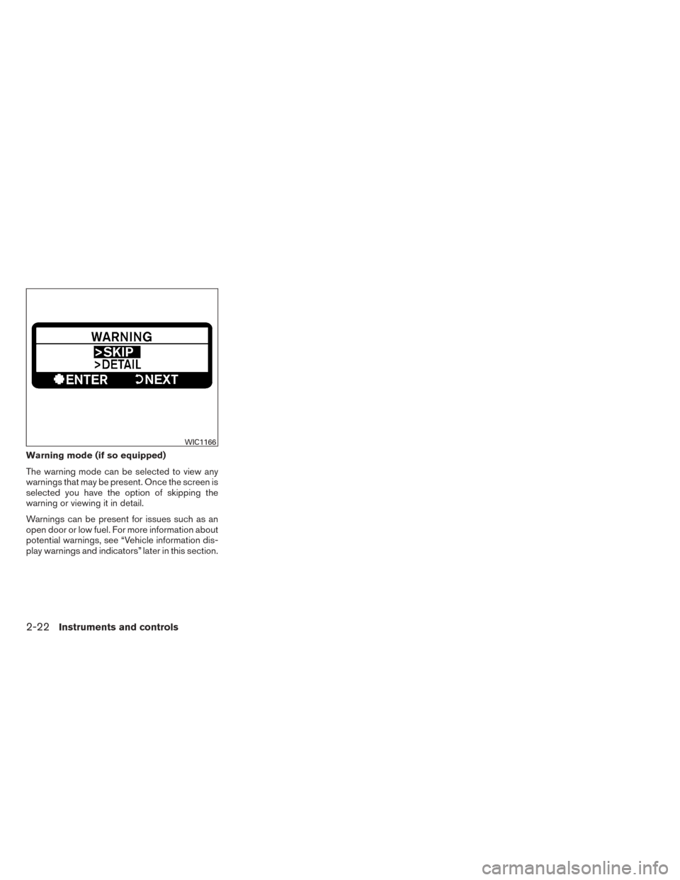 NISSAN TITAN 2014 1.G Owners Manual Warning mode (if so equipped)
The warning mode can be selected to view any
warnings that may be present. Once the screen is
selected you have the option of skipping the
warning or viewing it in detail