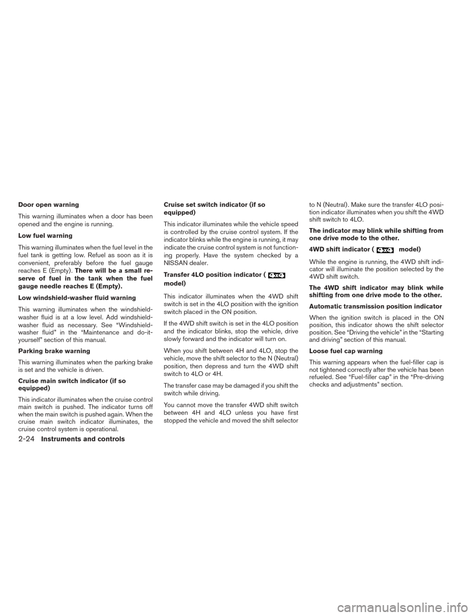 NISSAN TITAN 2014 1.G Owners Manual Door open warning
This warning illuminates when a door has been
opened and the engine is running.
Low fuel warning
This warning illuminates when the fuel level in the
fuel tank is getting low. Refuel 