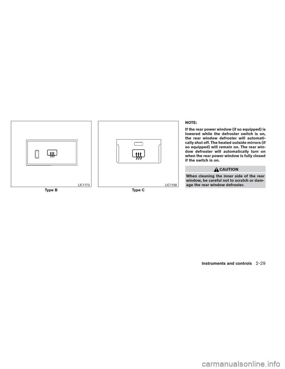 NISSAN TITAN 2014 1.G Owners Manual NOTE:
If the rear power window (if so equipped) is
lowered while the defroster switch is on,
the rear window defroster will automati-
cally shut off. The heated outside mirrors (if
so equipped) will r