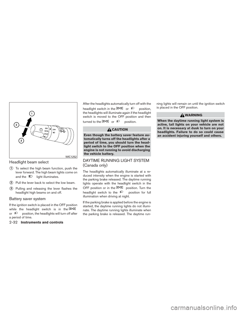 NISSAN TITAN 2014 1.G Owners Manual Headlight beam select
1To select the high beam function, push the
lever forward. The high beam lights come on
and the
light illuminates.
2Pull the lever back to select the low beam.
3Pulling and re