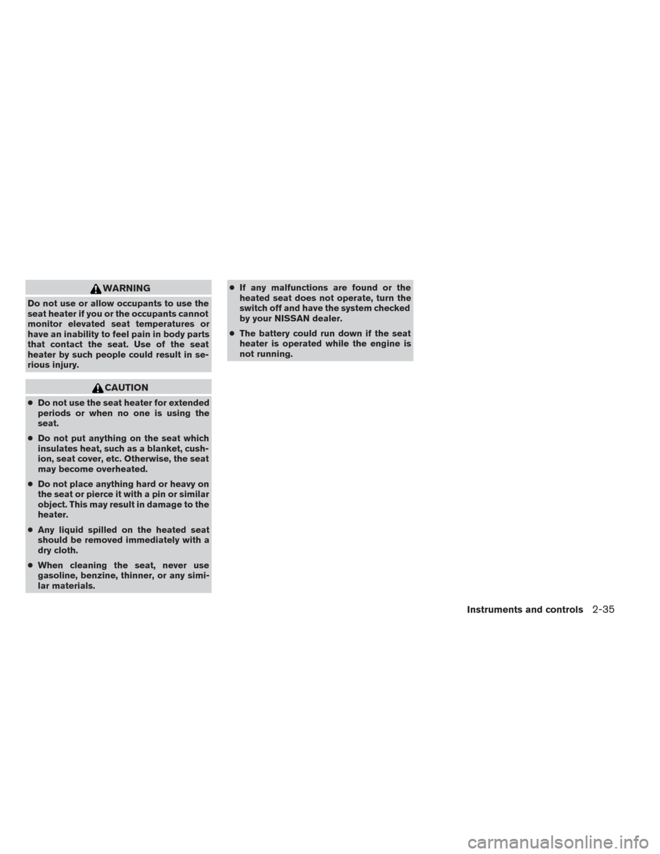 NISSAN TITAN 2014 1.G Owners Manual WARNING
Do not use or allow occupants to use the
seat heater if you or the occupants cannot
monitor elevated seat temperatures or
have an inability to feel pain in body parts
that contact the seat. Us