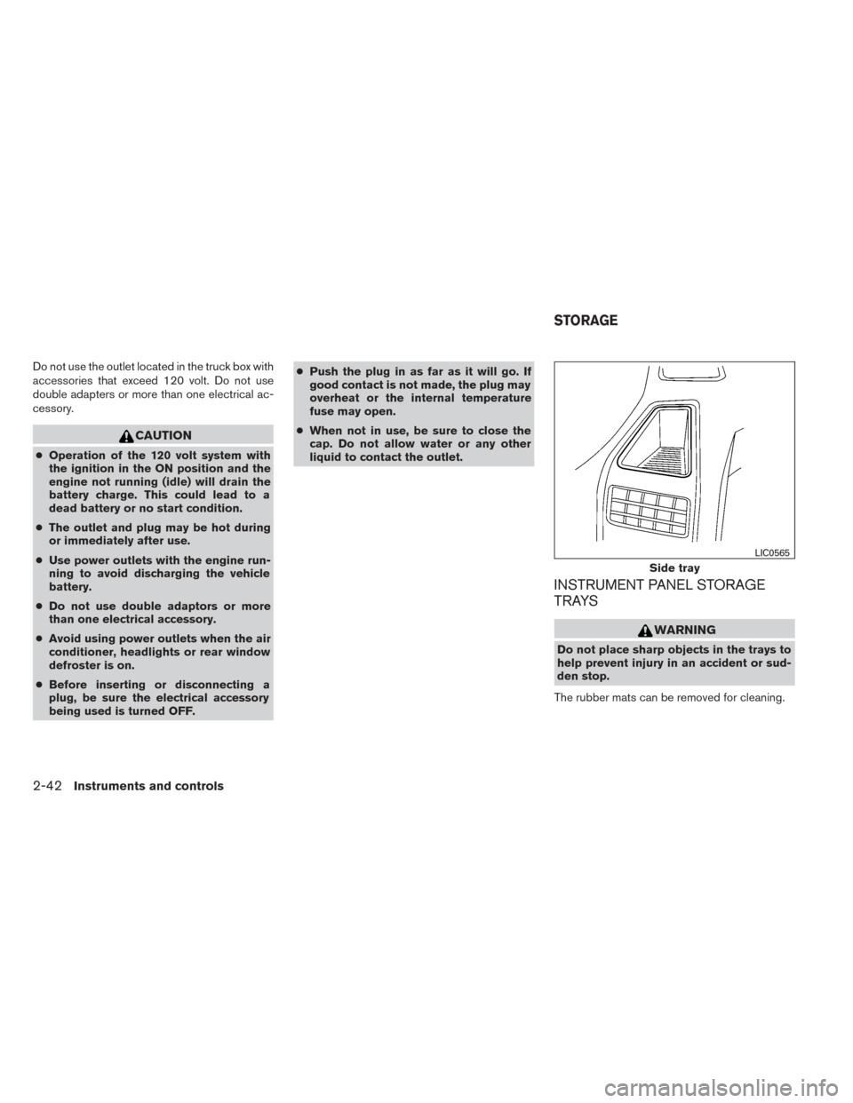 NISSAN TITAN 2014 1.G User Guide Do not use the outlet located in the truck box with
accessories that exceed 120 volt. Do not use
double adapters or more than one electrical ac-
cessory.
CAUTION
●Operation of the 120 volt system wi