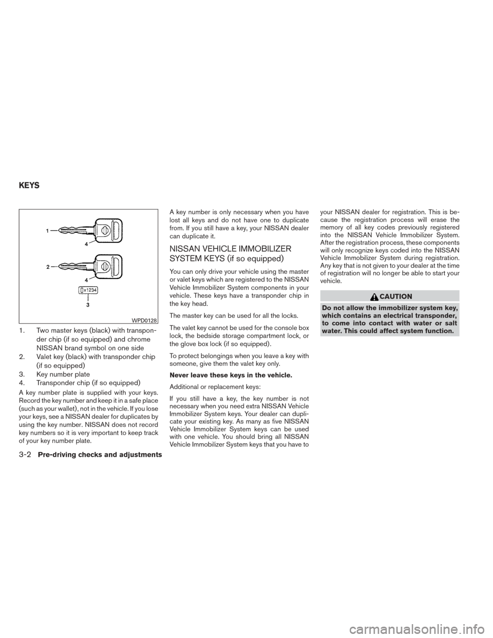 NISSAN TITAN 2014 1.G Owners Manual 1. Two master keys (black) with transpon-der chip (if so equipped) and chrome
NISSAN brand symbol on one side
2. Valet key (black) with transponder chip
(if so equipped)
3. Key number plate
4. Transpo