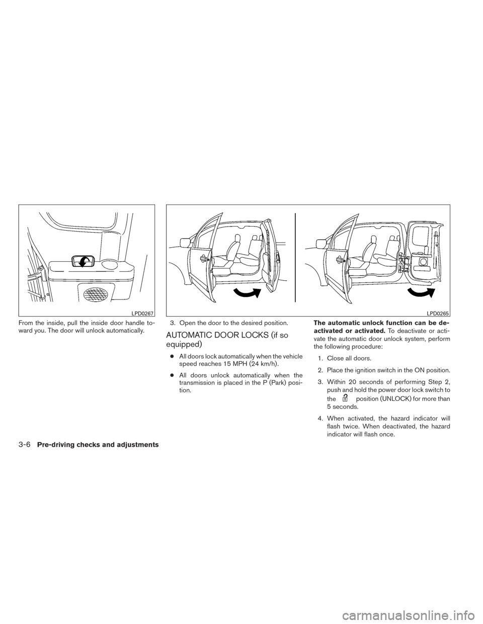 NISSAN TITAN 2014 1.G Owners Manual From the inside, pull the inside door handle to-
ward you. The door will unlock automatically.3. Open the door to the desired position.
AUTOMATIC DOOR LOCKS (if so
equipped)
●
All doors lock automat