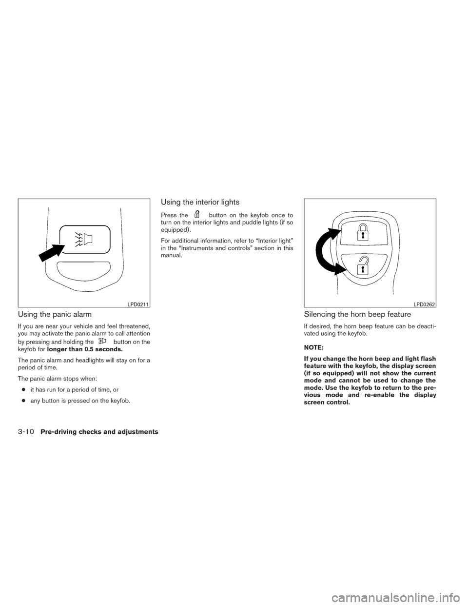 NISSAN TITAN 2014 1.G Owners Manual Using the panic alarm
If you are near your vehicle and feel threatened,
you may activate the panic alarm to call attention
by pressing and holding the
button on the
keyfob for longer than 0.5 seconds.