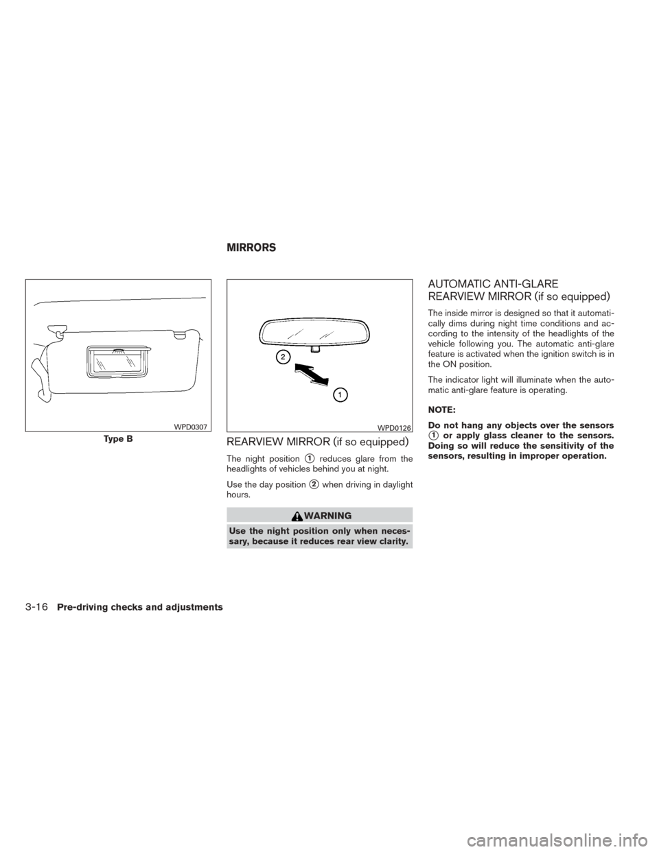 NISSAN TITAN 2014 1.G Owners Manual REARVIEW MIRROR (if so equipped)
The night position1reduces glare from the
headlights of vehicles behind you at night.
Use the day position
2when driving in daylight
hours.
WARNING
Use the night pos