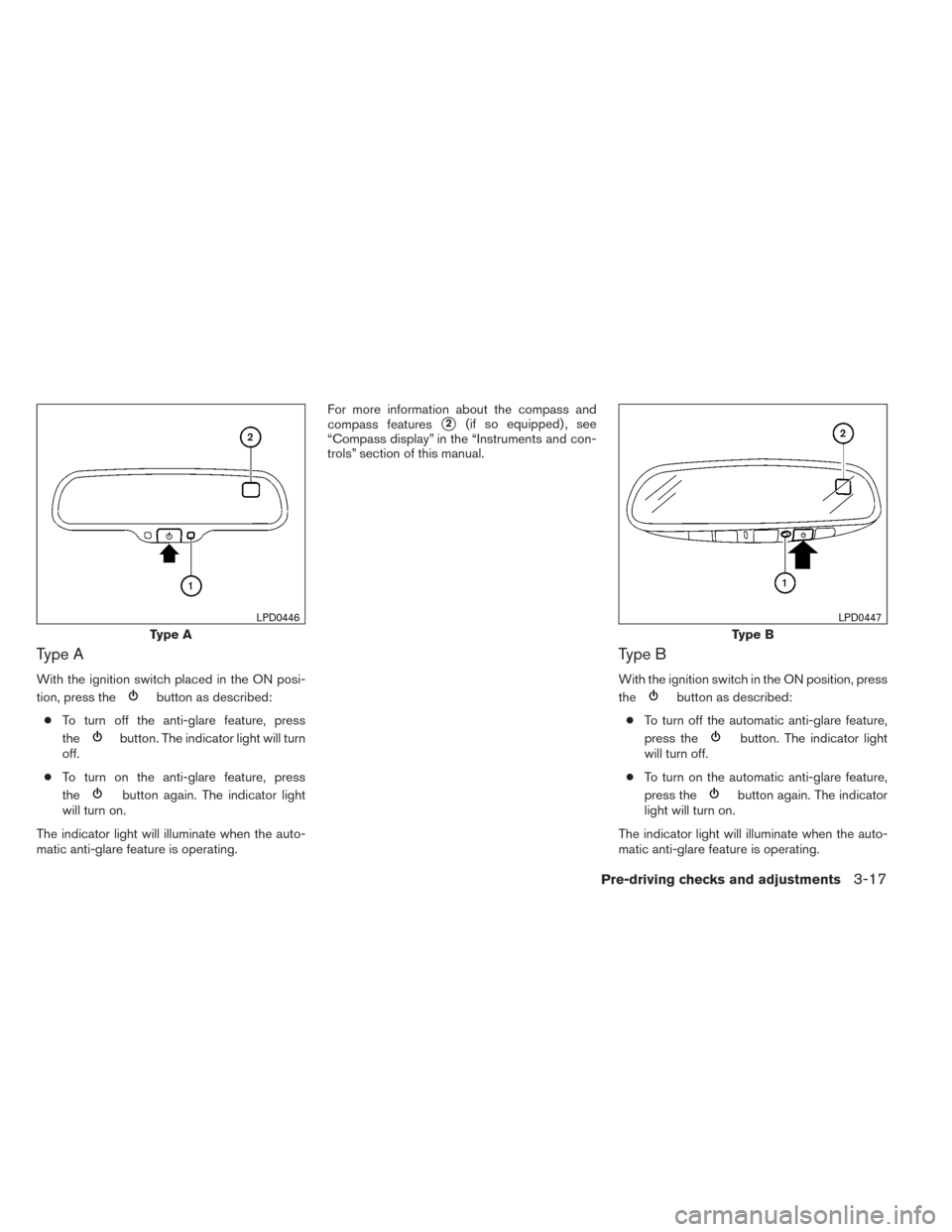 NISSAN TITAN 2014 1.G Owners Manual Type A
With the ignition switch placed in the ON posi-
tion, press the
button as described:
● To turn off the anti-glare feature, press
the
button. The indicator light will turn
off.
● To turn on 