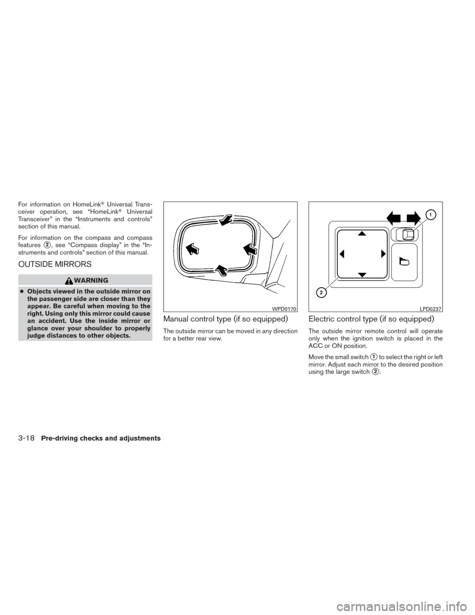 NISSAN TITAN 2014 1.G Owners Manual For information on HomeLinkUniversal Trans-
ceiver operation, see “HomeLink Universal
Transceiver” in the “Instruments and controls”
section of this manual.
For information on the compass an