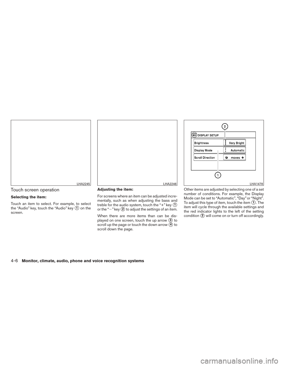 NISSAN TITAN 2014 1.G Owners Manual Touch screen operation
Selecting the item:
Touch an item to select. For example, to select
the “Audio” key, touch the “Audio” key
1on the
screen. Adjusting the item:
For screens where an item