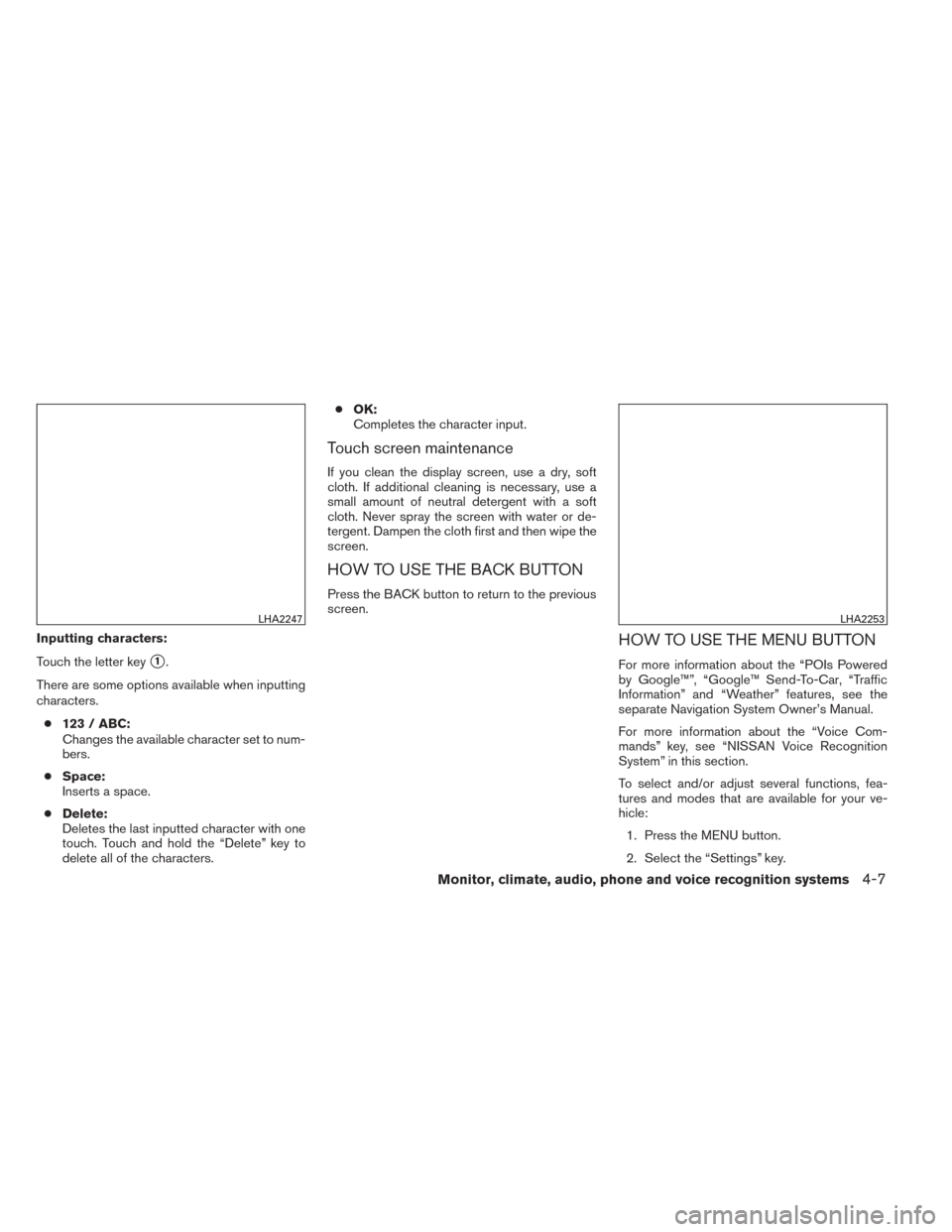 NISSAN TITAN 2014 1.G Owners Manual Inputting characters:
Touch the letter key
1.
There are some options available when inputting
characters. ● 123 / ABC:
Changes the available character set to num-
bers.
● Space:
Inserts a space.
