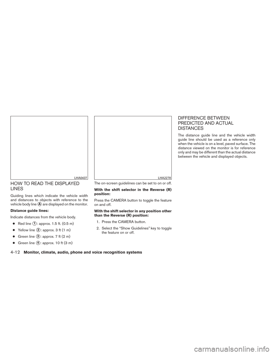 NISSAN TITAN 2014 1.G Owners Manual HOW TO READ THE DISPLAYED
LINES
Guiding lines which indicate the vehicle width
and distances to objects with reference to the
vehicle body line
Aare displayed on the monitor.
Distance guide lines:
In