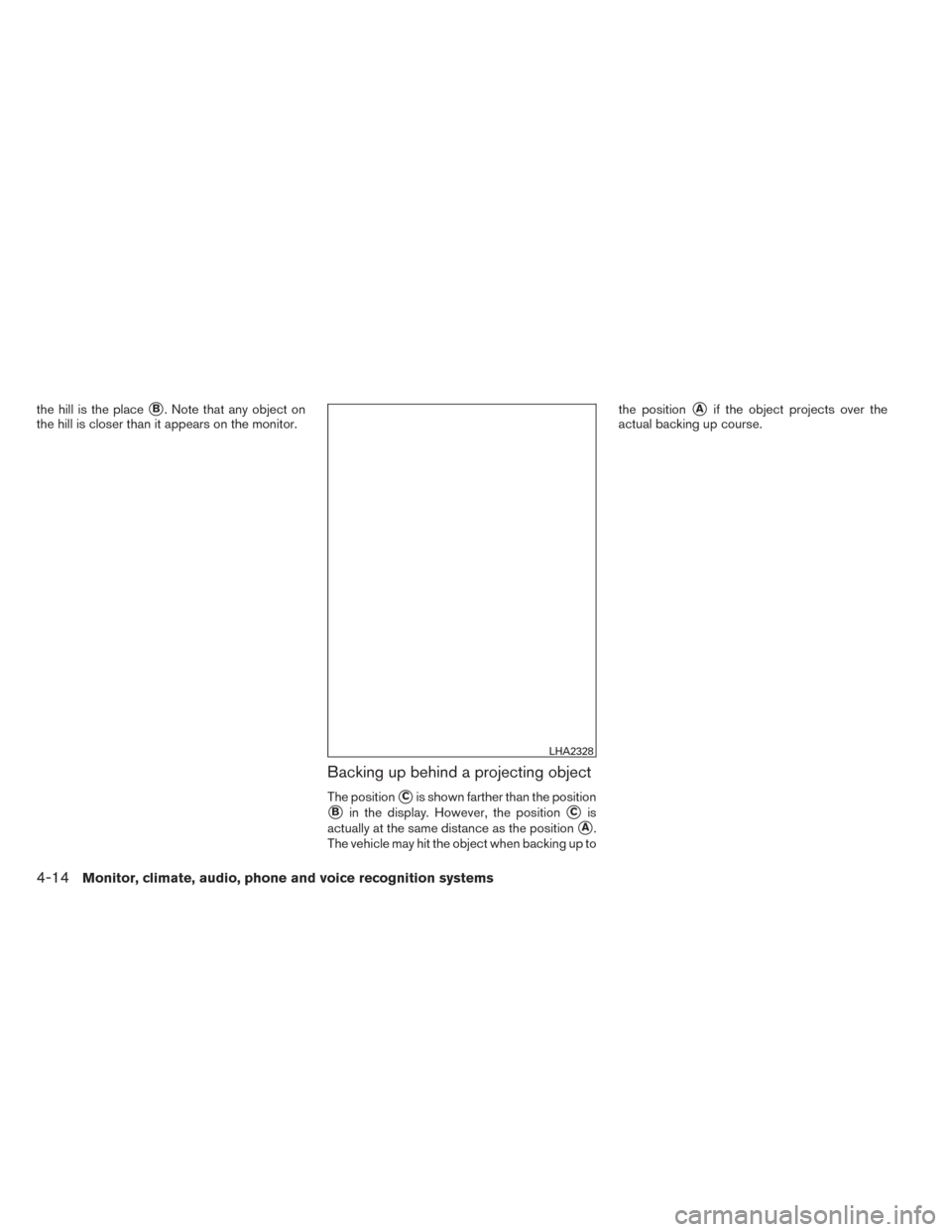 NISSAN TITAN 2014 1.G Owners Manual the hill is the placeB. Note that any object on
the hill is closer than it appears on the monitor.
Backing up behind a projecting object
The positionCis shown farther than the position
Bin the disp