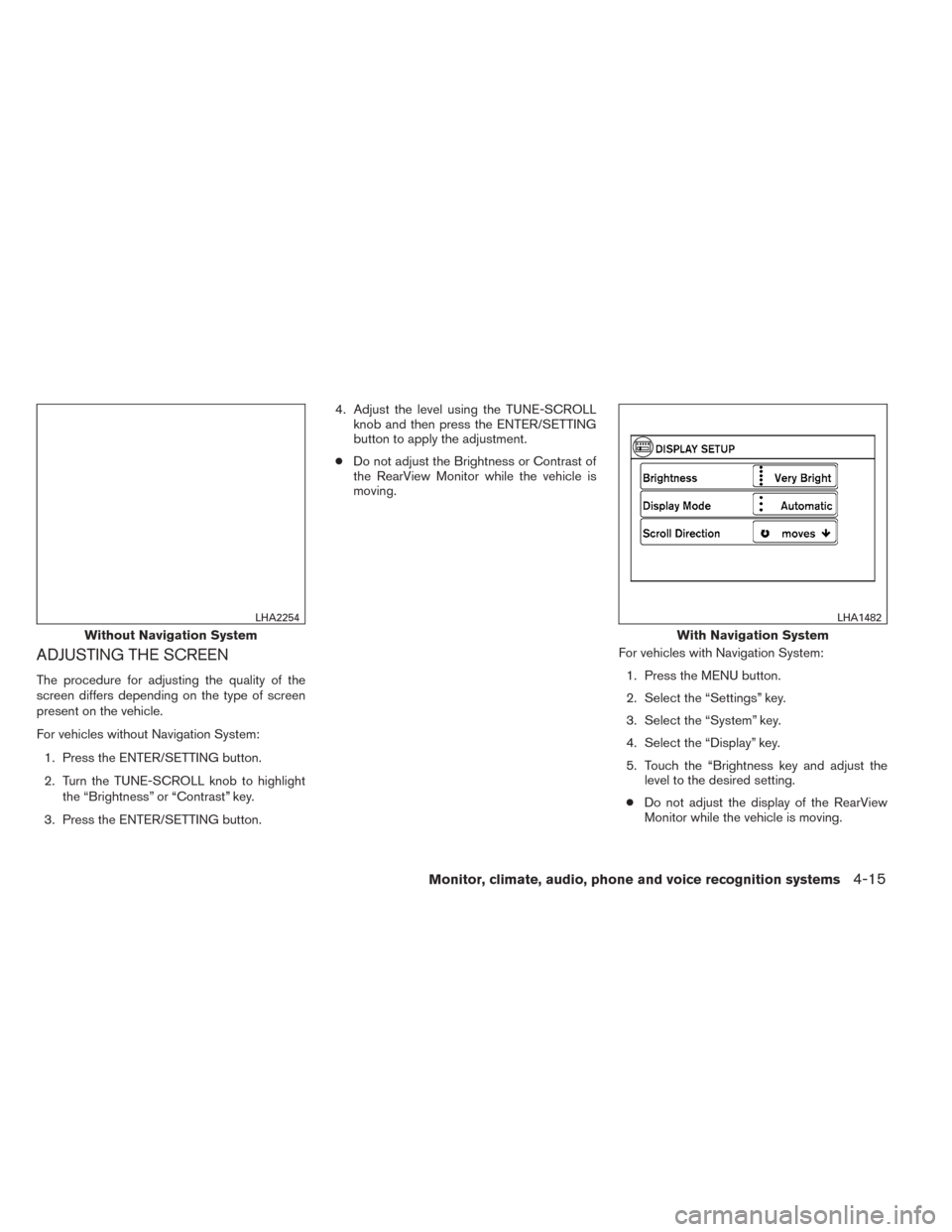 NISSAN TITAN 2014 1.G Owners Manual ADJUSTING THE SCREEN
The procedure for adjusting the quality of the
screen differs depending on the type of screen
present on the vehicle.
For vehicles without Navigation System:1. Press the ENTER/SET