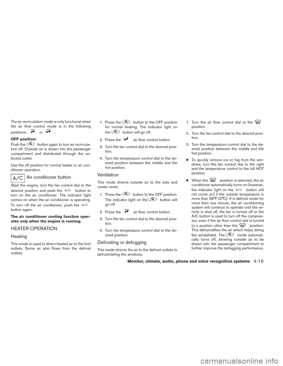 NISSAN TITAN 2014 1.G Owners Guide The air recirculation mode is only functional when
the air flow control mode is in the following
positions:
or.
OFF position:
Push the
button again to turn air recircula-
tion off. Outside air is draw