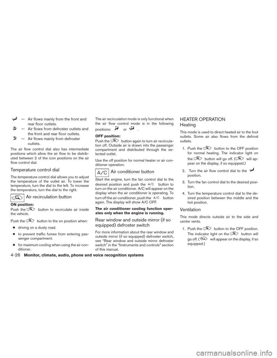 NISSAN TITAN 2014 1.G Owners Guide — Air flows mainly from the front andrear floor outlets.
— Air flows from defroster outlets andthe front and rear floor outlets.
— Air flows mainly from defrosteroutlets.
The air flow control di