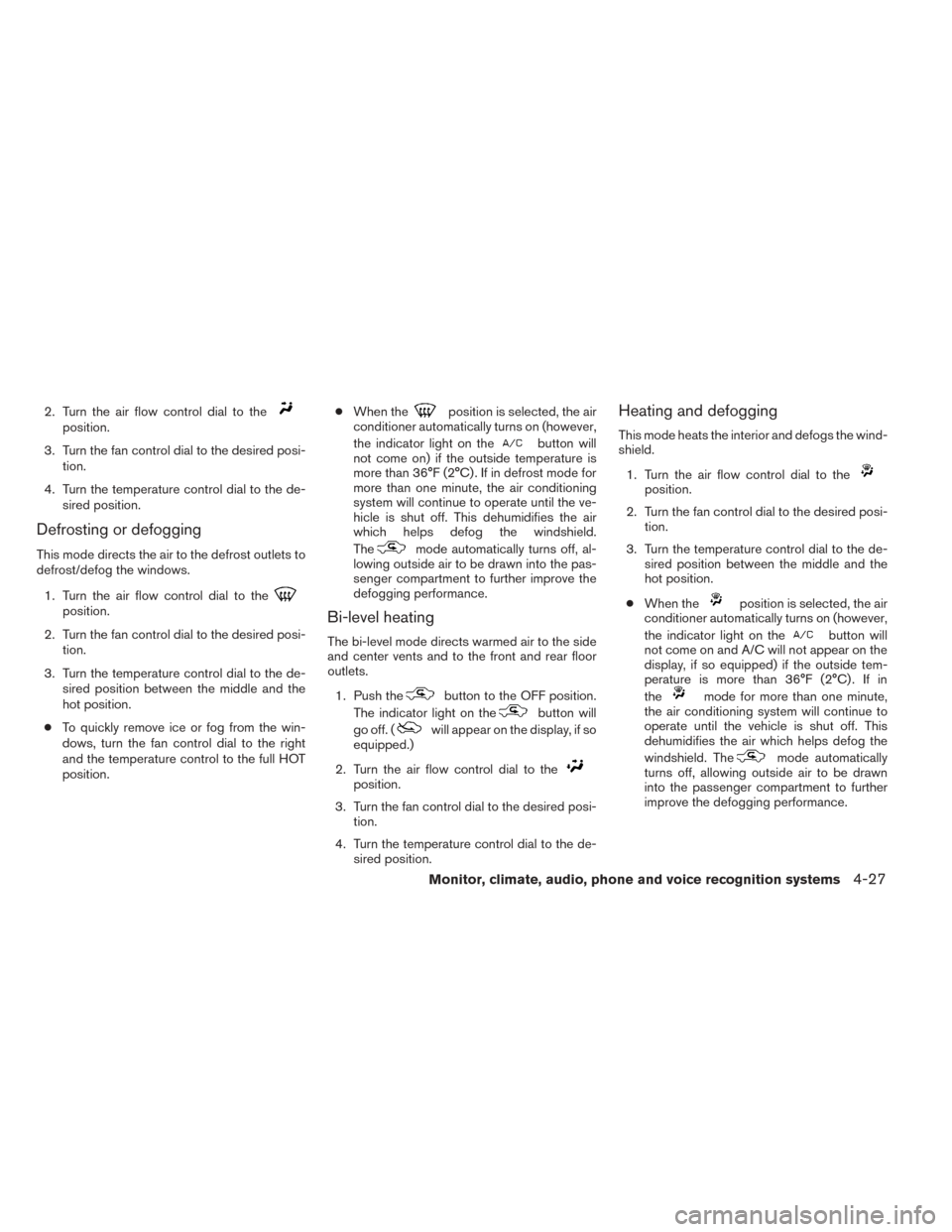 NISSAN TITAN 2014 1.G Owners Guide 2. Turn the air flow control dial to theposition.
3. Turn the fan control dial to the desired posi- tion.
4. Turn the temperature control dial to the de- sired position.
Defrosting or defogging
This m