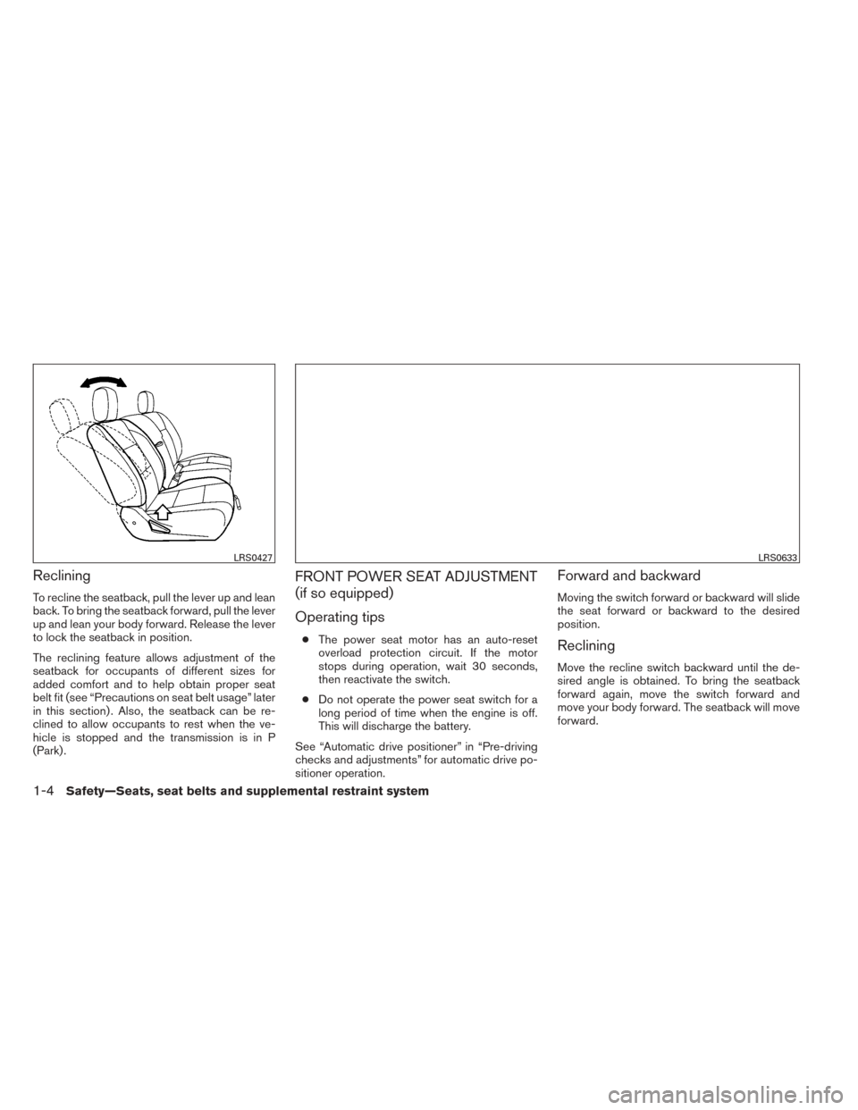 NISSAN TITAN 2014 1.G Owners Manual Reclining
To recline the seatback, pull the lever up and lean
back. To bring the seatback forward, pull the lever
up and lean your body forward. Release the lever
to lock the seatback in position.
The