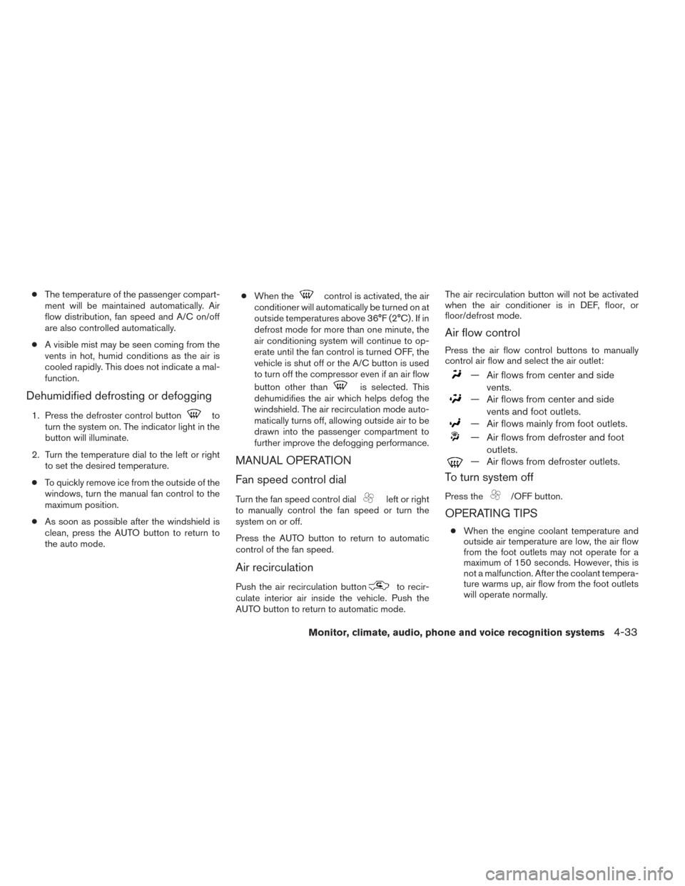 NISSAN TITAN 2014 1.G Service Manual ●The temperature of the passenger compart-
ment will be maintained automatically. Air
flow distribution, fan speed and A/C on/off
are also controlled automatically.
● A visible mist may be seen co