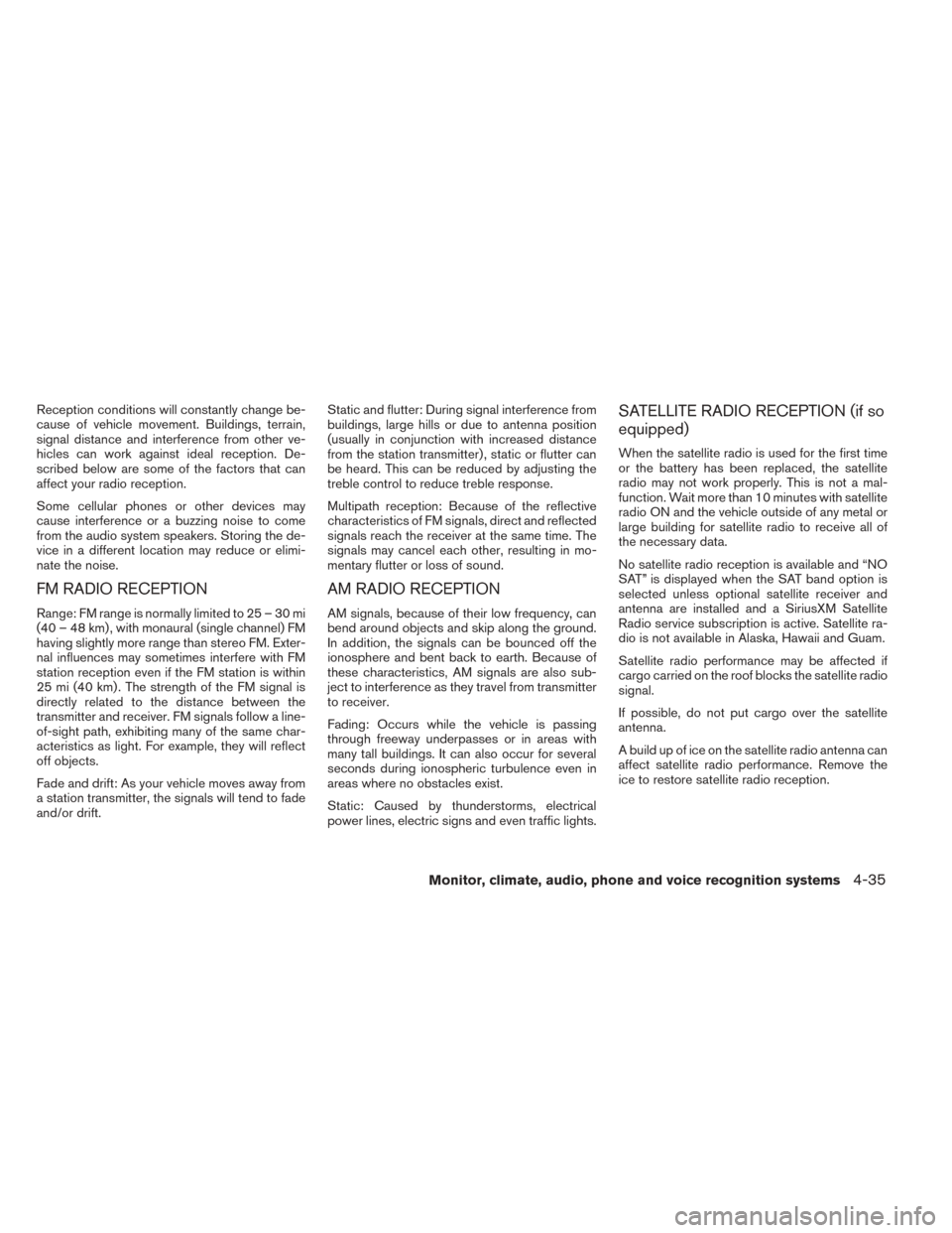 NISSAN TITAN 2014 1.G Service Manual Reception conditions will constantly change be-
cause of vehicle movement. Buildings, terrain,
signal distance and interference from other ve-
hicles can work against ideal reception. De-
scribed belo