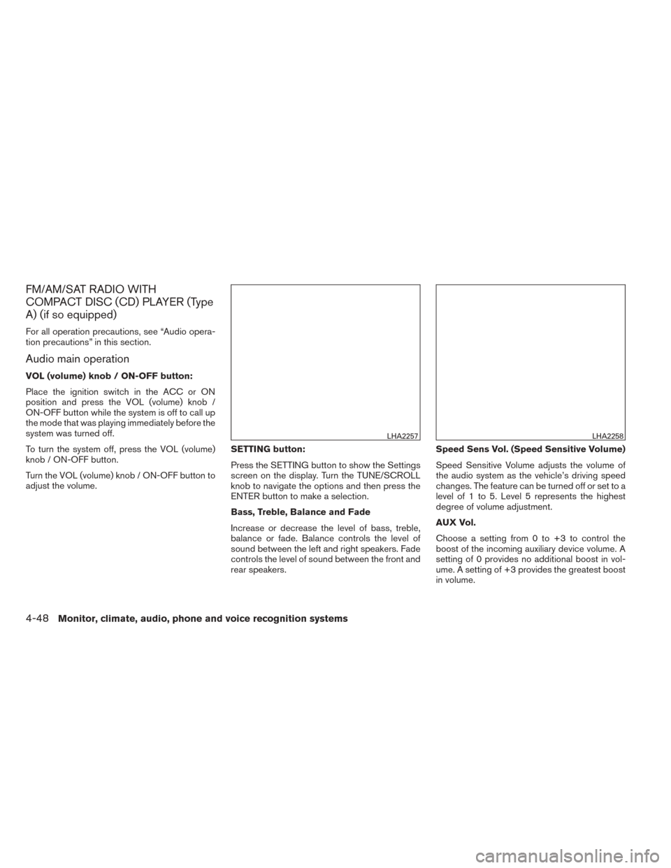 NISSAN TITAN 2014 1.G User Guide FM/AM/SAT RADIO WITH
COMPACT DISC (CD) PLAYER (Type
A) (if so equipped)
For all operation precautions, see “Audio opera-
tion precautions” in this section.
Audio main operation
VOL (volume) knob /