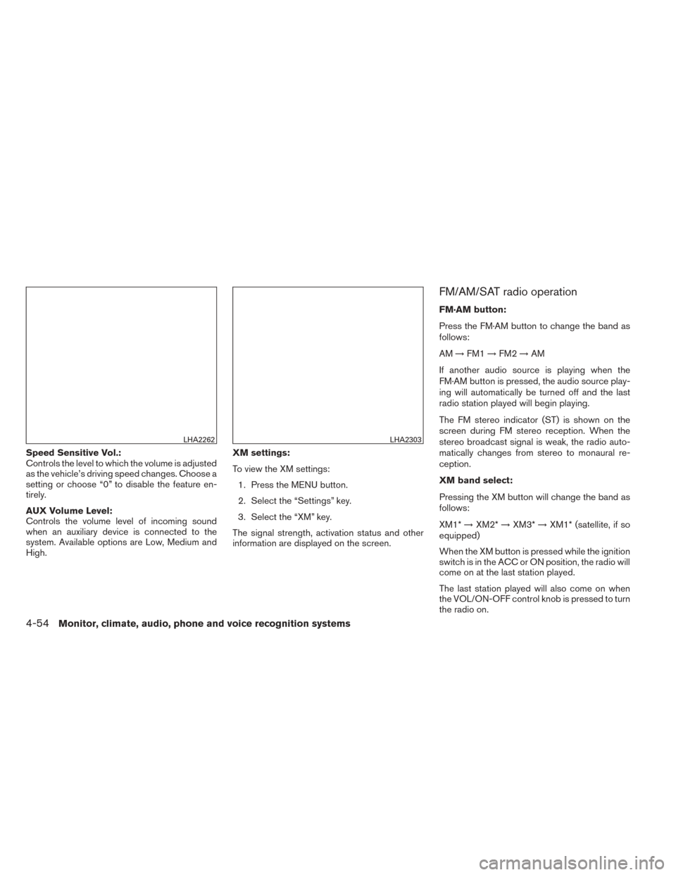 NISSAN TITAN 2014 1.G User Guide Speed Sensitive Vol.:
Controls the level to which the volume is adjusted
as the vehicle’s driving speed changes. Choose a
setting or choose “0” to disable the feature en-
tirely.
AUX Volume Leve