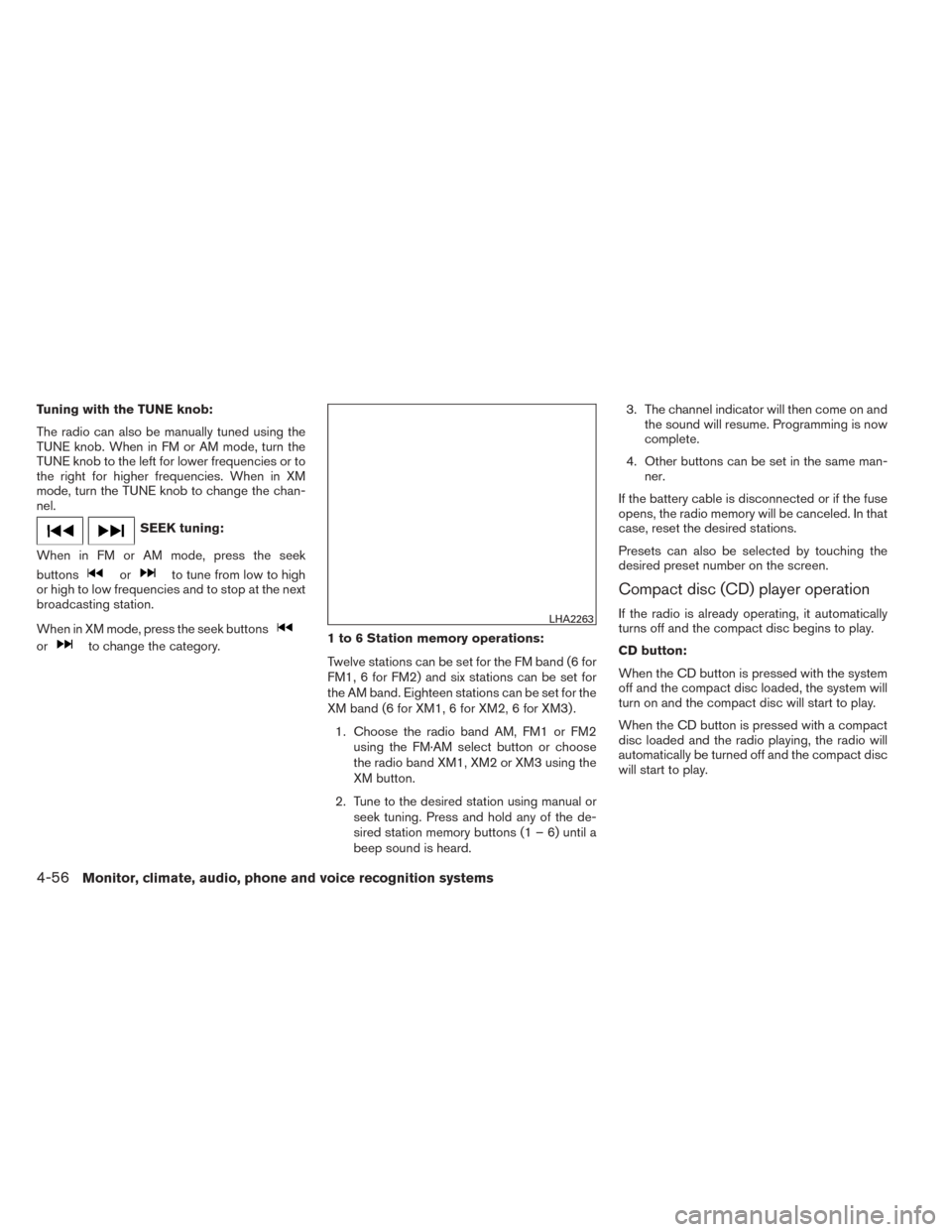 NISSAN TITAN 2014 1.G Owners Manual Tuning with the TUNE knob:
The radio can also be manually tuned using the
TUNE knob. When in FM or AM mode, turn the
TUNE knob to the left for lower frequencies or to
the right for higher frequencies.