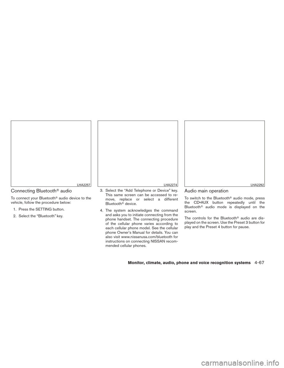 NISSAN TITAN 2014 1.G Owners Manual Connecting Bluetoothaudio
To connect your Bluetooth audio device to the
vehicle, follow the procedure below:
1. Press the SETTING button.
2. Select the “Bluetooth” key. 3. Select the “Add Tele