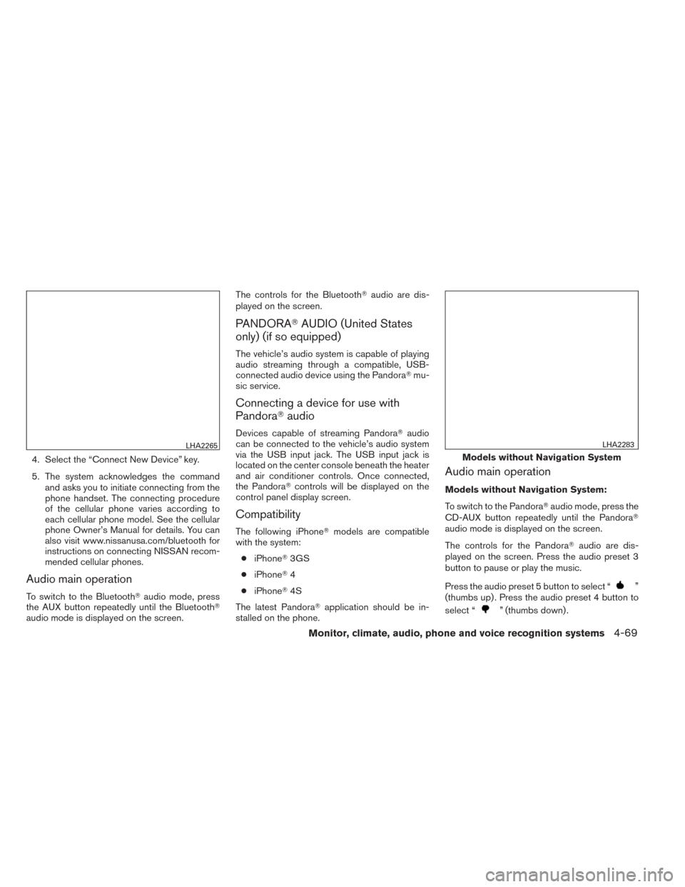 NISSAN TITAN 2014 1.G User Guide 4. Select the “Connect New Device” key.
5. The system acknowledges the commandand asks you to initiate connecting from the
phone handset. The connecting procedure
of the cellular phone varies acco