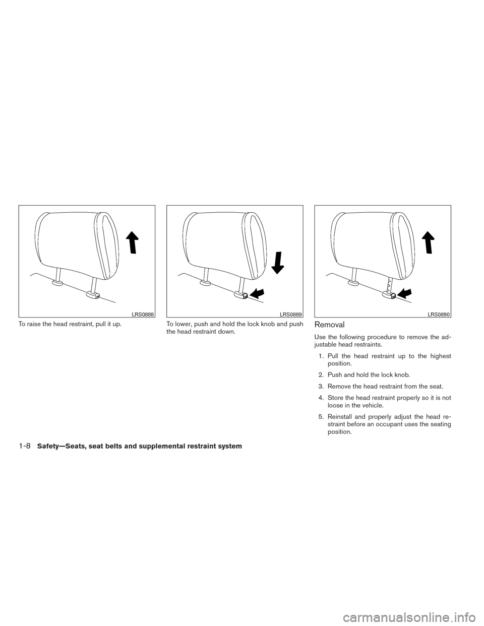 NISSAN TITAN 2014 1.G Owners Manual To raise the head restraint, pull it up.To lower, push and hold the lock knob and push
the head restraint down.Removal
Use the following procedure to remove the ad-
justable head restraints.
1. Pull t