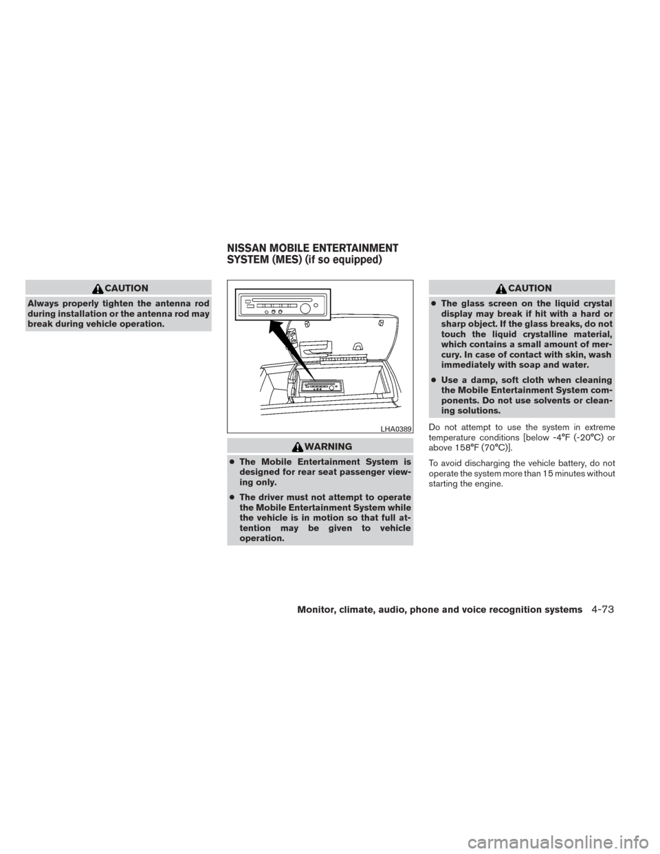 NISSAN TITAN 2014 1.G Service Manual CAUTION
Always properly tighten the antenna rod
during installation or the antenna rod may
break during vehicle operation.
WARNING
●The Mobile Entertainment System is
designed for rear seat passenge