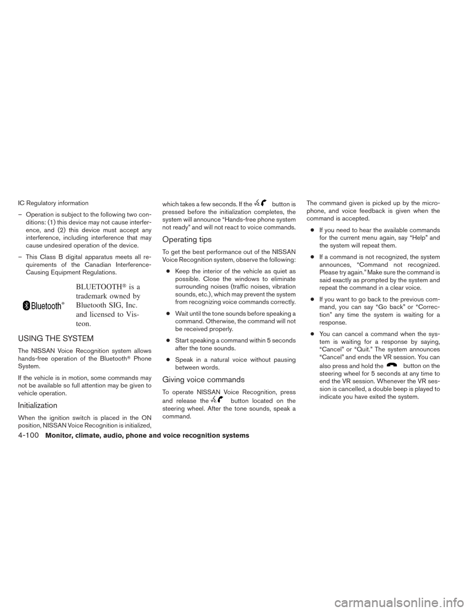 NISSAN TITAN 2014 1.G Owners Manual IC Regulatory information
– Operation is subject to the following two con-ditions: (1) this device may not cause interfer-
ence, and (2) this device must accept any
interference, including interfere