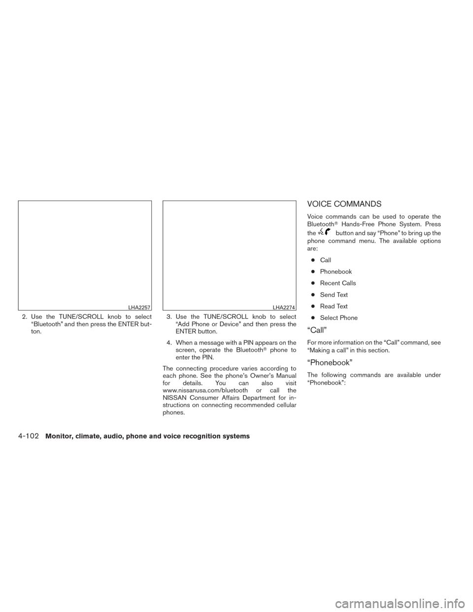 NISSAN TITAN 2014 1.G Owners Manual 2. Use the TUNE/SCROLL knob to select“Bluetooth” and then press the ENTER but-
ton. 3. Use the TUNE/SCROLL knob to select
“Add Phone or Device” and then press the
ENTER button.
4. When a messa