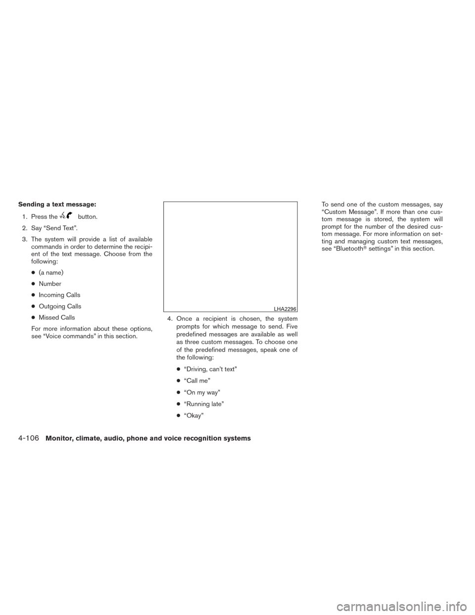 NISSAN TITAN 2014 1.G Owners Manual Sending a text message:1. Press the
button.
2. Say “Send Text”.
3. The system will provide a list of available commands in order to determine the recipi-
ent of the text message. Choose from the
f