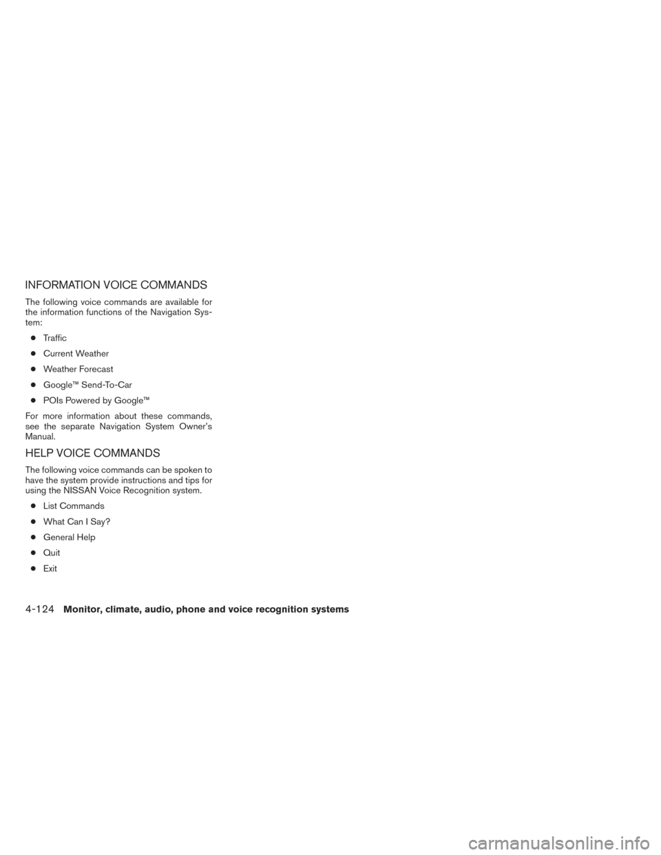 NISSAN TITAN 2014 1.G Owners Manual INFORMATION VOICE COMMANDS
The following voice commands are available for
the information functions of the Navigation Sys-
tem:● Traffic
● Current Weather
● Weather Forecast
● Google™ Send-T