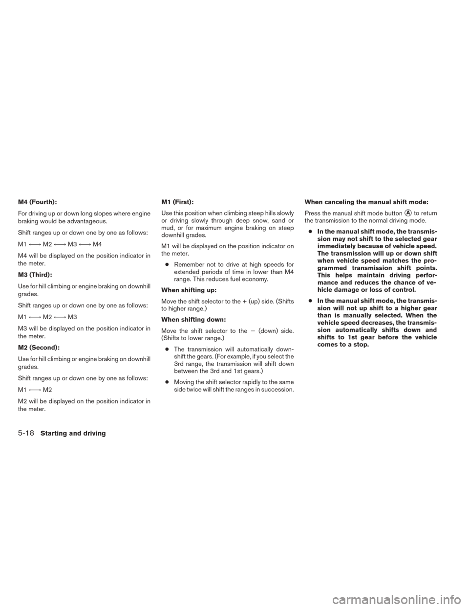 NISSAN TITAN 2014 1.G Owners Manual M4 (Fourth):
For driving up or down long slopes where engine
braking would be advantageous.
Shift ranges up or down one by one as follows:
M1←→ M2←→ M3←→ M4
M4 will be displayed on the pos NISSAN TITAN 2014 1.G Owners Manual M4 (Fourth):
For driving up or down long slopes where engine
braking would be advantageous.
Shift ranges up or down one by one as follows:
M1←→ M2←→ M3←→ M4
M4 will be displayed on the pos