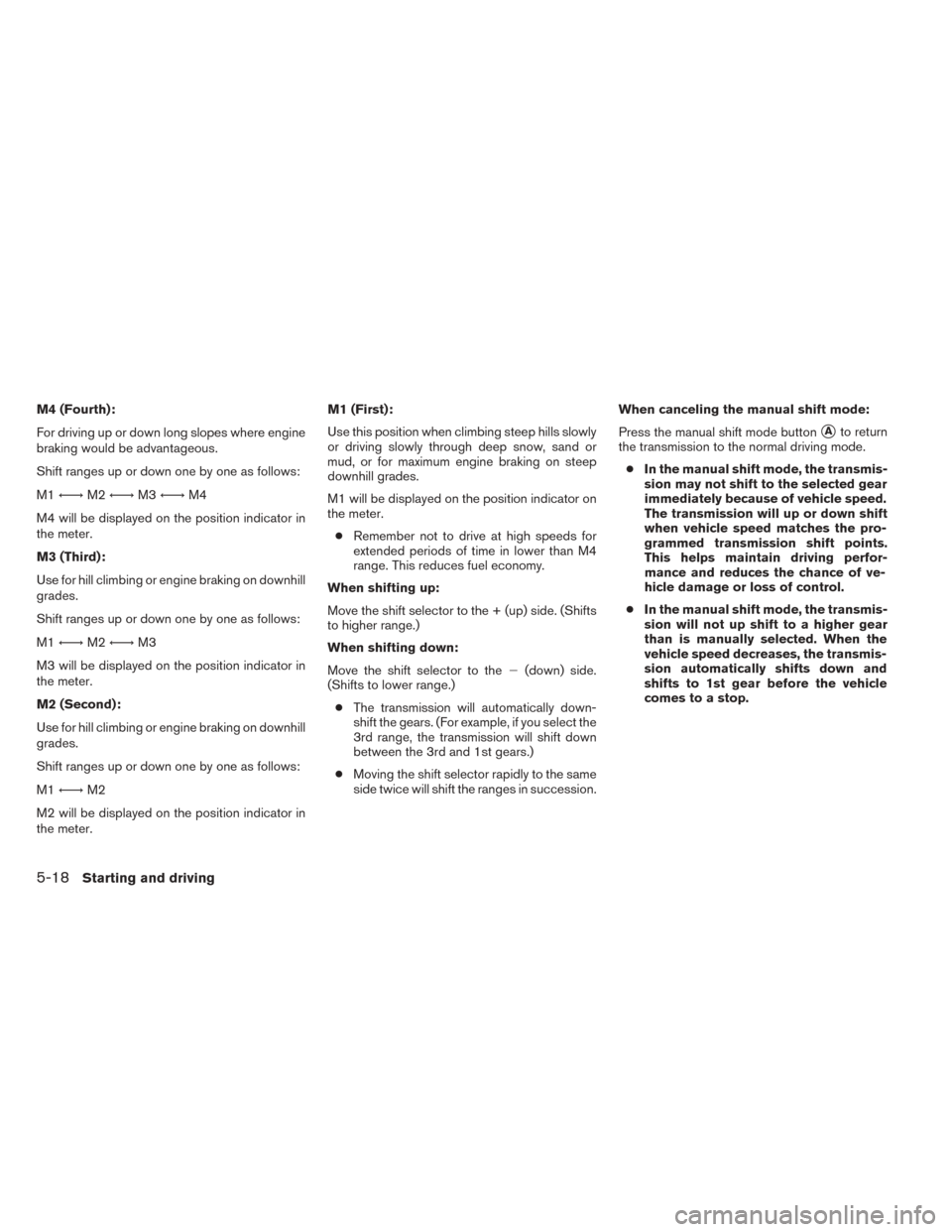 NISSAN TITAN 2014 1.G Owners Manual M4 (Fourth):
For driving up or down long slopes where engine
braking would be advantageous.
Shift ranges up or down one by one as follows:
M1←→ M2←→ M3←→ M4
M4 will be displayed on the pos