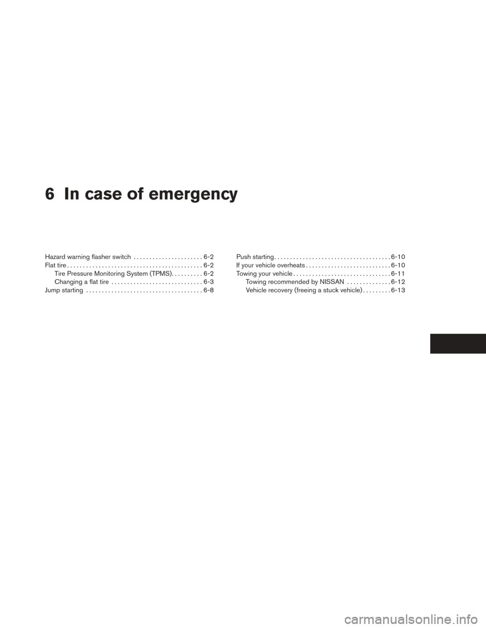NISSAN TITAN 2014 1.G Owners Manual 6 In case of emergency
Hazard warning flasher switch......................6-2
Flat tire ...........................................6-2
Tire Pressure Monitoring System (TPMS) ..........6-2
Changing a f