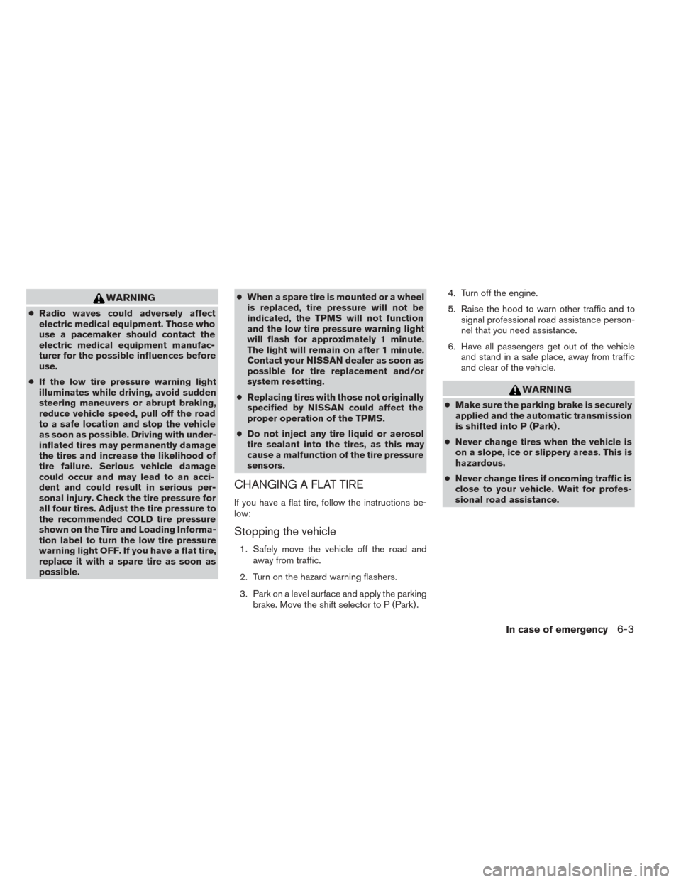 NISSAN TITAN 2014 1.G Owners Manual WARNING
●Radio waves could adversely affect
electric medical equipment. Those who
use a pacemaker should contact the
electric medical equipment manufac-
turer for the possible influences before
use.